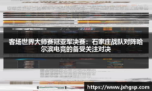 客场世界大师赛冠亚军决赛：石家庄战队对阵哈尔滨电竞的备受关注对决